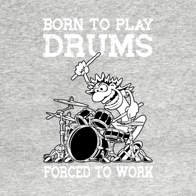 Funny Born To Play Drums Forced To Work Drum Drummer by FogHaland86